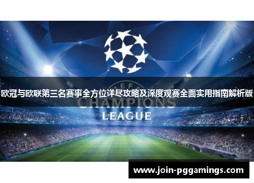 欧冠与欧联第三名赛事全方位详尽攻略及深度观赛全面实用指南解析版